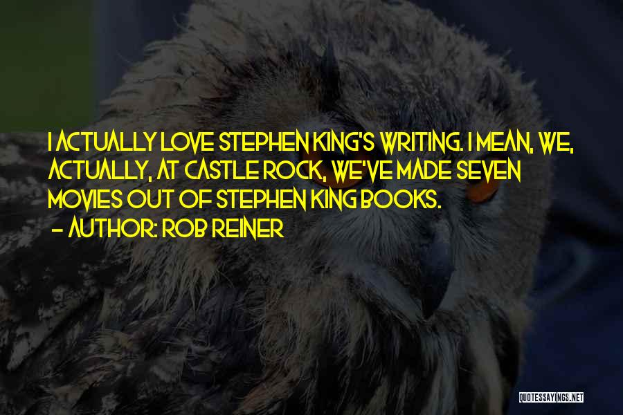 Rob Reiner Quotes: I Actually Love Stephen King's Writing. I Mean, We, Actually, At Castle Rock, We've Made Seven Movies Out Of Stephen