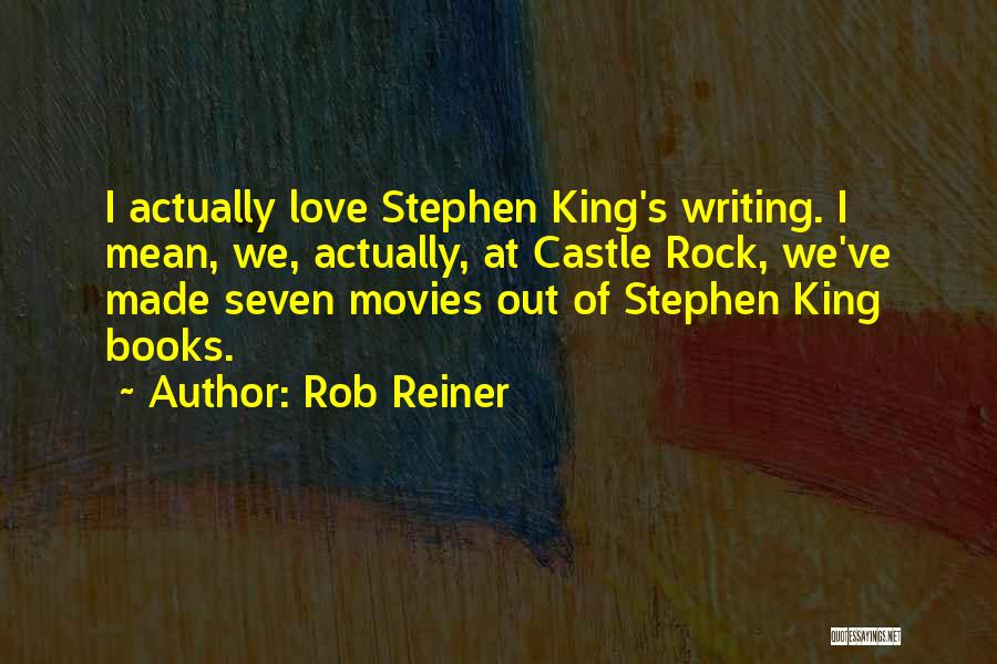 Rob Reiner Quotes: I Actually Love Stephen King's Writing. I Mean, We, Actually, At Castle Rock, We've Made Seven Movies Out Of Stephen