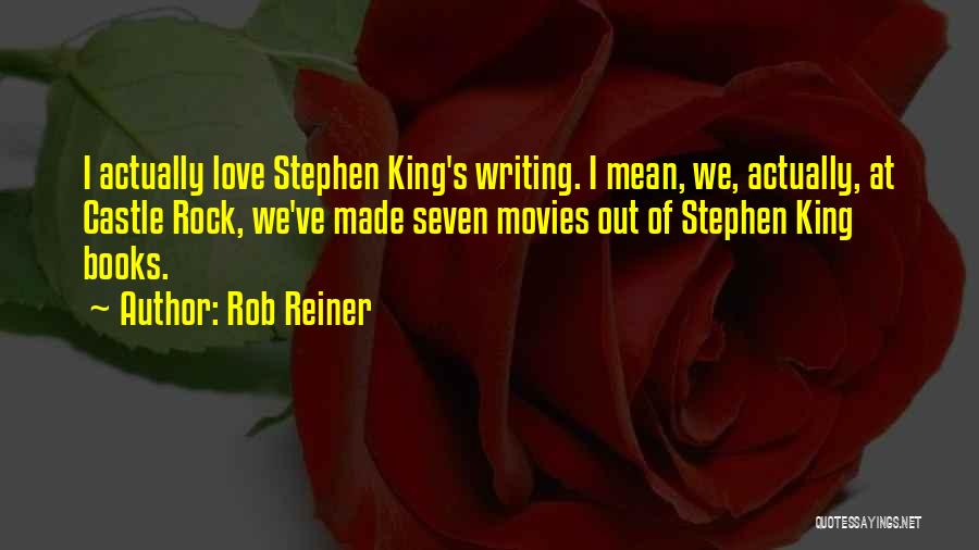 Rob Reiner Quotes: I Actually Love Stephen King's Writing. I Mean, We, Actually, At Castle Rock, We've Made Seven Movies Out Of Stephen