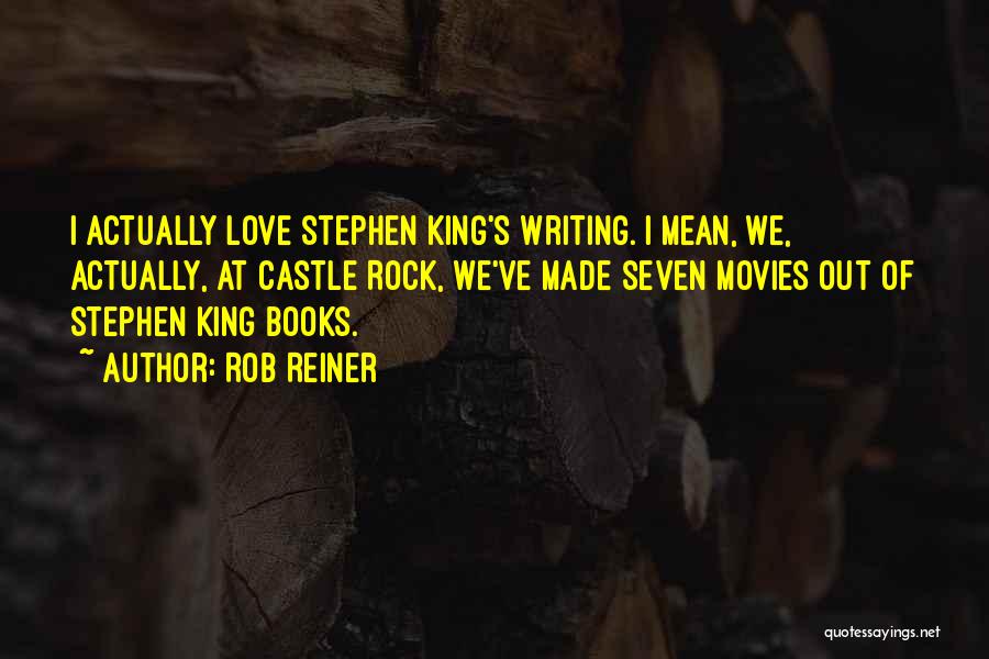 Rob Reiner Quotes: I Actually Love Stephen King's Writing. I Mean, We, Actually, At Castle Rock, We've Made Seven Movies Out Of Stephen