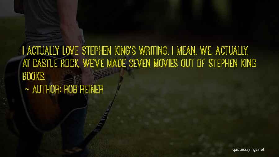 Rob Reiner Quotes: I Actually Love Stephen King's Writing. I Mean, We, Actually, At Castle Rock, We've Made Seven Movies Out Of Stephen
