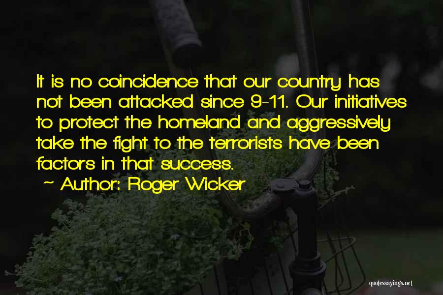 Roger Wicker Quotes: It Is No Coincidence That Our Country Has Not Been Attacked Since 9-11. Our Initiatives To Protect The Homeland And