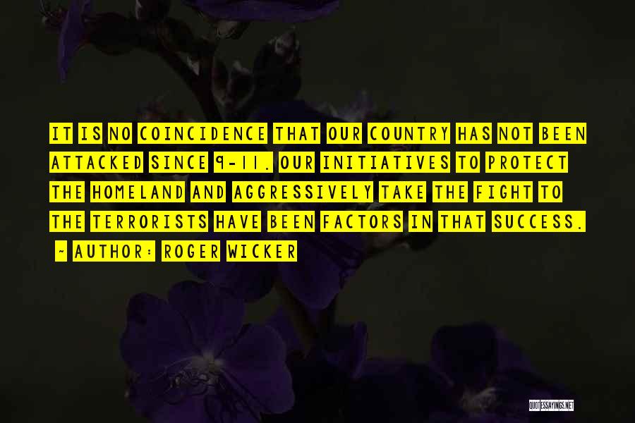 Roger Wicker Quotes: It Is No Coincidence That Our Country Has Not Been Attacked Since 9-11. Our Initiatives To Protect The Homeland And