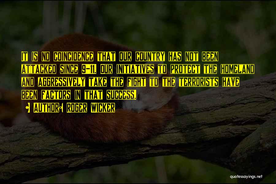 Roger Wicker Quotes: It Is No Coincidence That Our Country Has Not Been Attacked Since 9-11. Our Initiatives To Protect The Homeland And