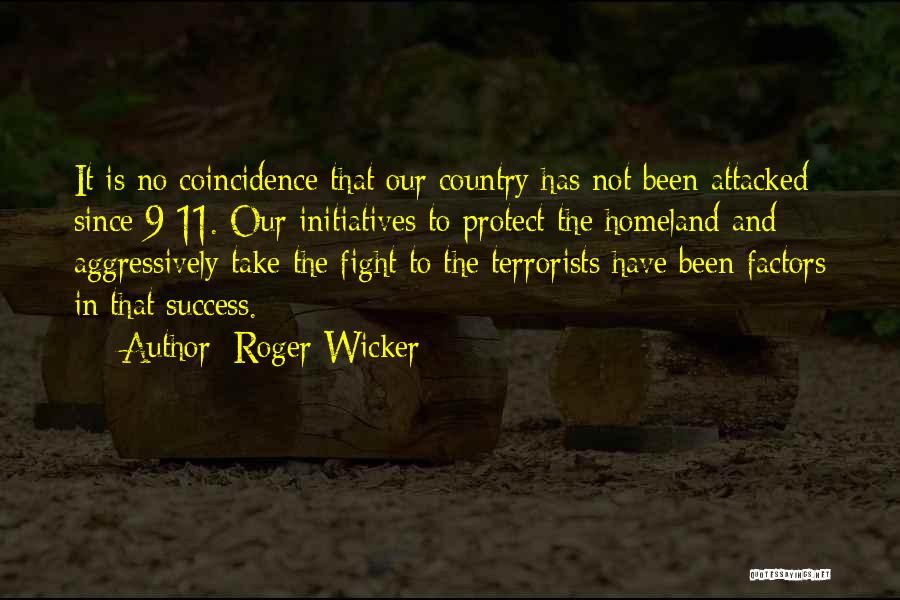 Roger Wicker Quotes: It Is No Coincidence That Our Country Has Not Been Attacked Since 9-11. Our Initiatives To Protect The Homeland And