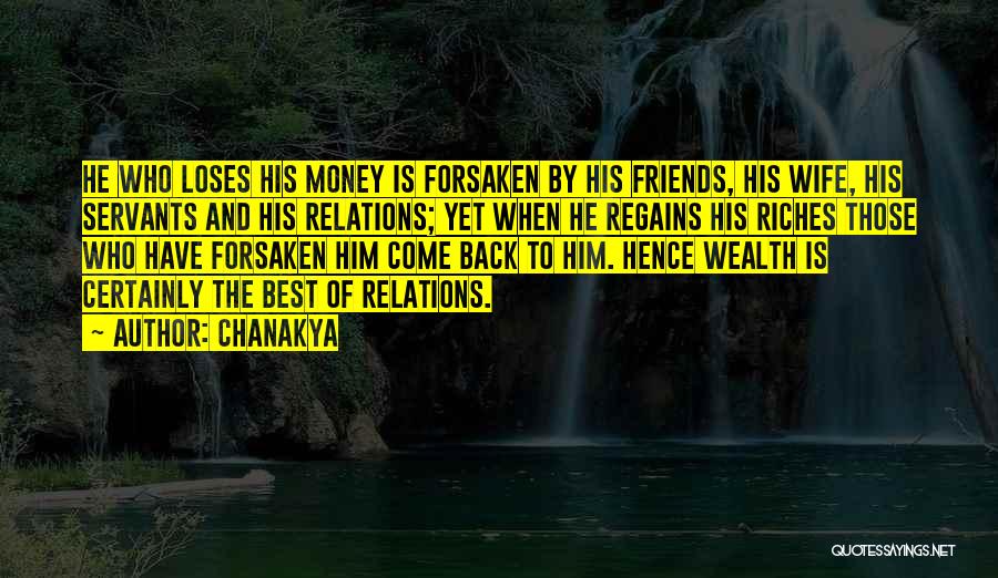 Chanakya Quotes: He Who Loses His Money Is Forsaken By His Friends, His Wife, His Servants And His Relations; Yet When He