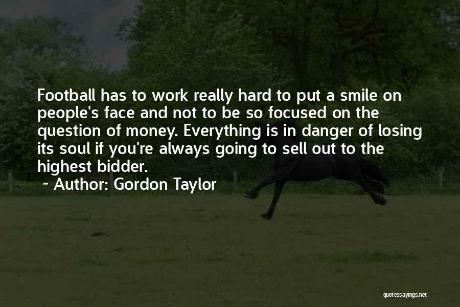 Gordon Taylor Quotes: Football Has To Work Really Hard To Put A Smile On People's Face And Not To Be So Focused On