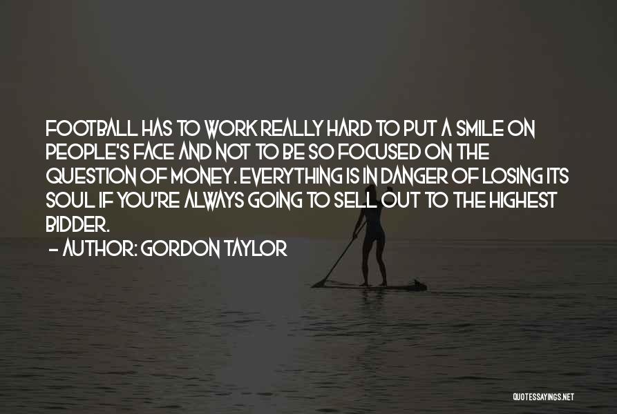 Gordon Taylor Quotes: Football Has To Work Really Hard To Put A Smile On People's Face And Not To Be So Focused On