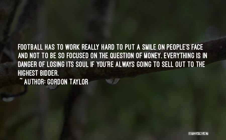 Gordon Taylor Quotes: Football Has To Work Really Hard To Put A Smile On People's Face And Not To Be So Focused On