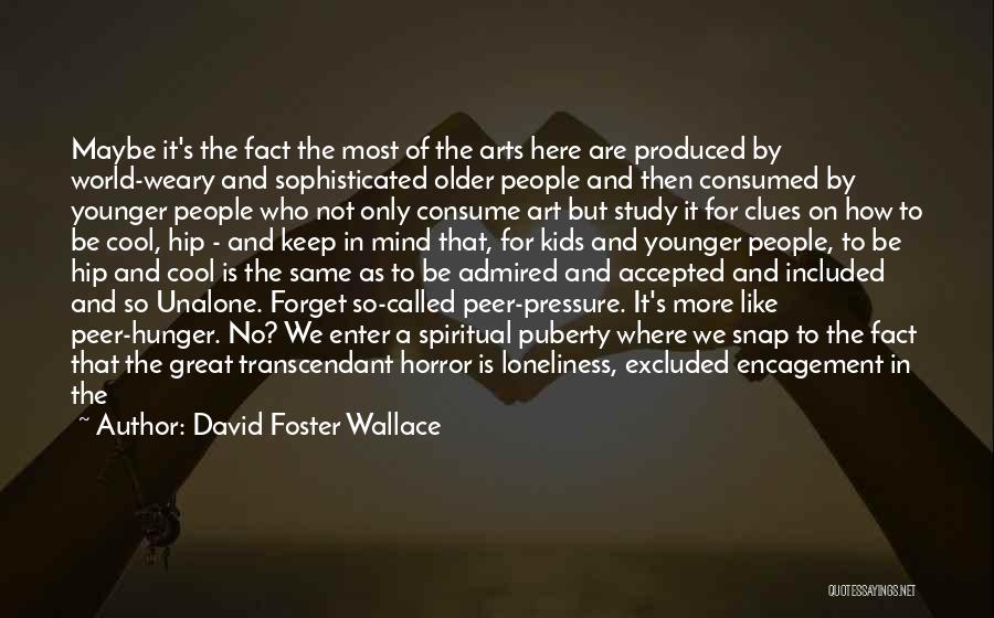 David Foster Wallace Quotes: Maybe It's The Fact The Most Of The Arts Here Are Produced By World-weary And Sophisticated Older People And Then