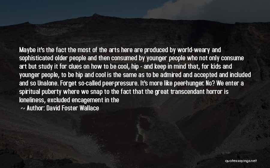 David Foster Wallace Quotes: Maybe It's The Fact The Most Of The Arts Here Are Produced By World-weary And Sophisticated Older People And Then