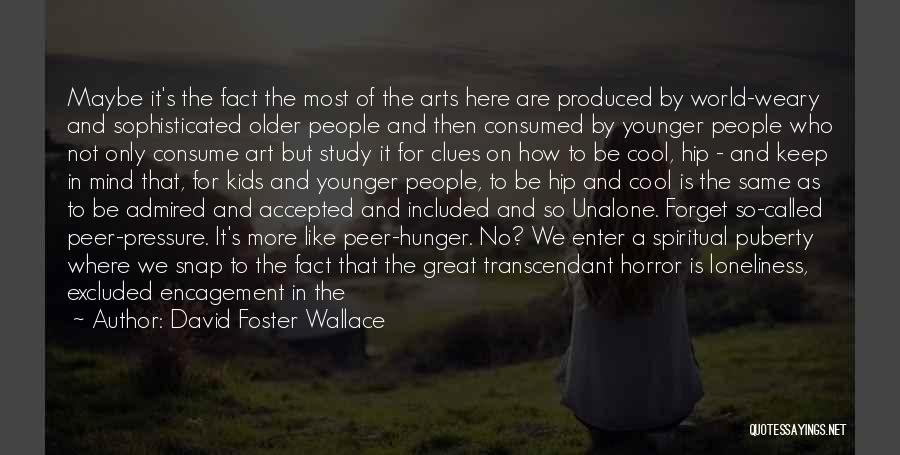 David Foster Wallace Quotes: Maybe It's The Fact The Most Of The Arts Here Are Produced By World-weary And Sophisticated Older People And Then