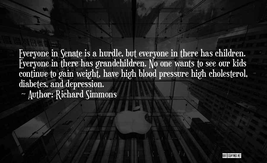 Richard Simmons Quotes: Everyone In Senate Is A Hurdle, But Everyone In There Has Children. Everyone In There Has Grandchildren. No One Wants