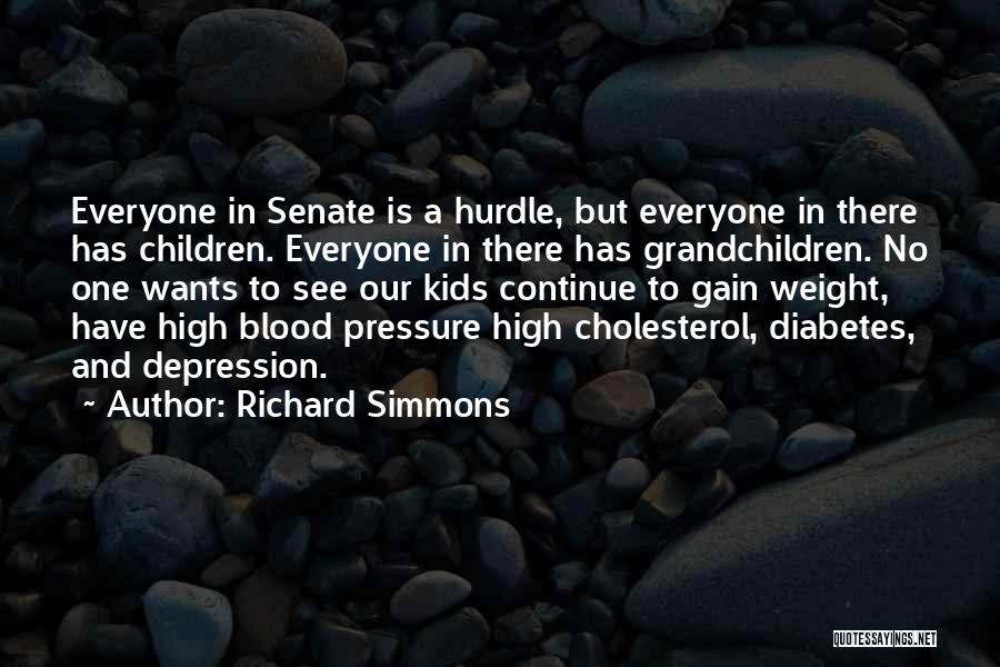 Richard Simmons Quotes: Everyone In Senate Is A Hurdle, But Everyone In There Has Children. Everyone In There Has Grandchildren. No One Wants