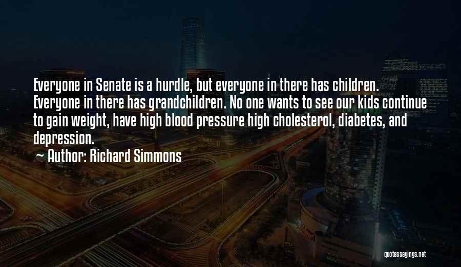 Richard Simmons Quotes: Everyone In Senate Is A Hurdle, But Everyone In There Has Children. Everyone In There Has Grandchildren. No One Wants