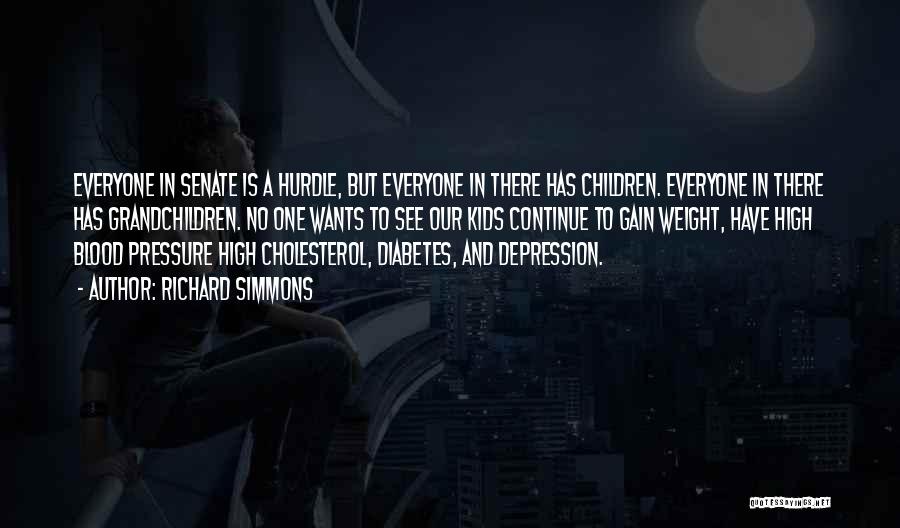 Richard Simmons Quotes: Everyone In Senate Is A Hurdle, But Everyone In There Has Children. Everyone In There Has Grandchildren. No One Wants