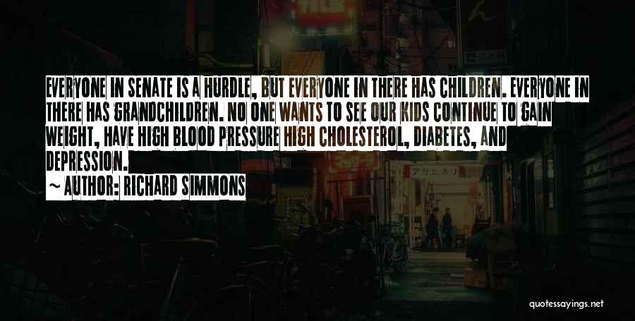 Richard Simmons Quotes: Everyone In Senate Is A Hurdle, But Everyone In There Has Children. Everyone In There Has Grandchildren. No One Wants