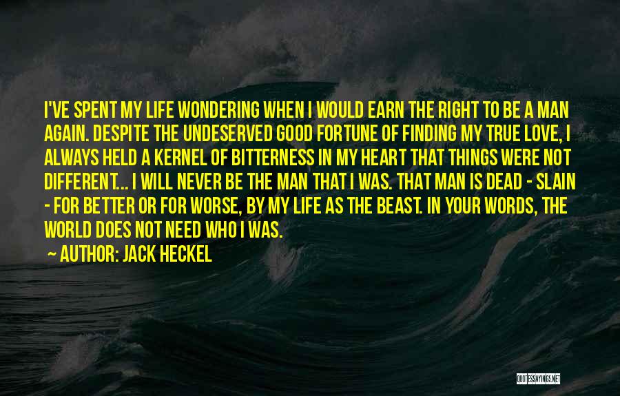 Jack Heckel Quotes: I've Spent My Life Wondering When I Would Earn The Right To Be A Man Again. Despite The Undeserved Good