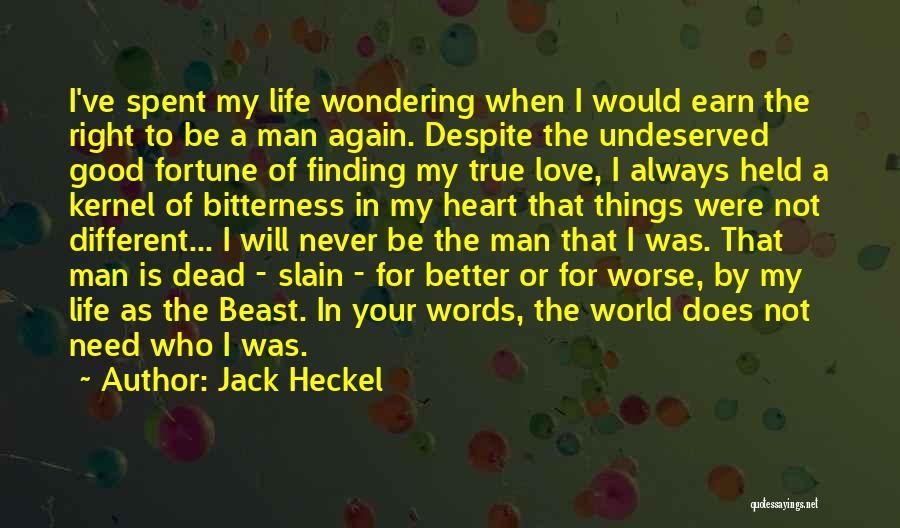 Jack Heckel Quotes: I've Spent My Life Wondering When I Would Earn The Right To Be A Man Again. Despite The Undeserved Good