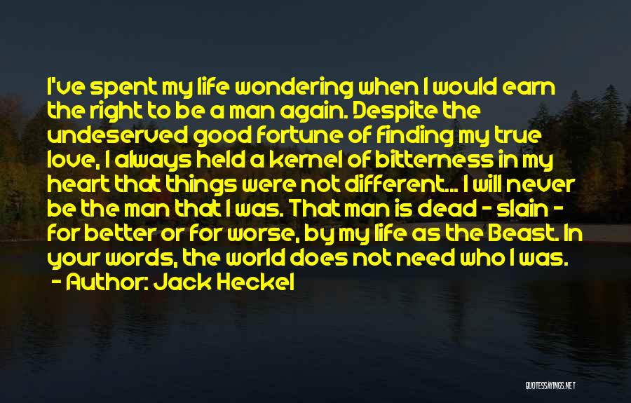 Jack Heckel Quotes: I've Spent My Life Wondering When I Would Earn The Right To Be A Man Again. Despite The Undeserved Good