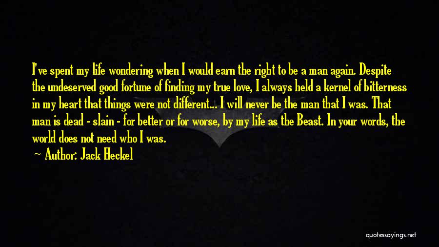 Jack Heckel Quotes: I've Spent My Life Wondering When I Would Earn The Right To Be A Man Again. Despite The Undeserved Good