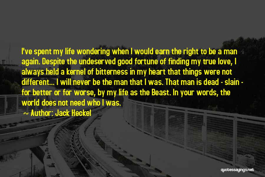 Jack Heckel Quotes: I've Spent My Life Wondering When I Would Earn The Right To Be A Man Again. Despite The Undeserved Good