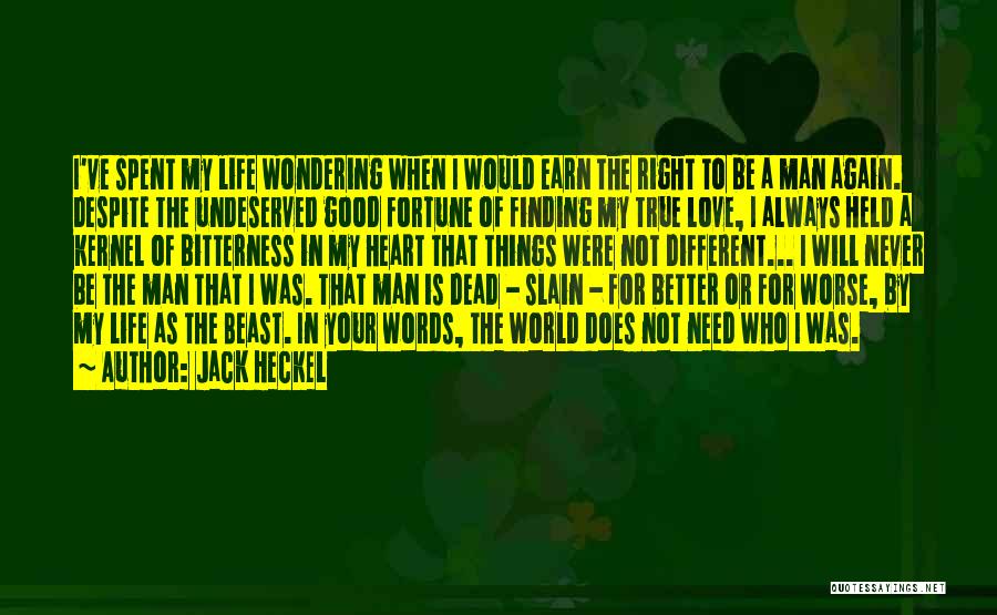 Jack Heckel Quotes: I've Spent My Life Wondering When I Would Earn The Right To Be A Man Again. Despite The Undeserved Good