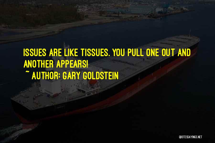 Gary Goldstein Quotes: Issues Are Like Tissues. You Pull One Out And Another Appears!