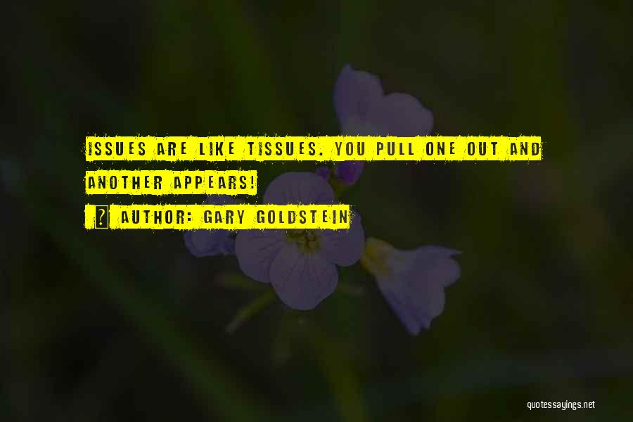 Gary Goldstein Quotes: Issues Are Like Tissues. You Pull One Out And Another Appears!