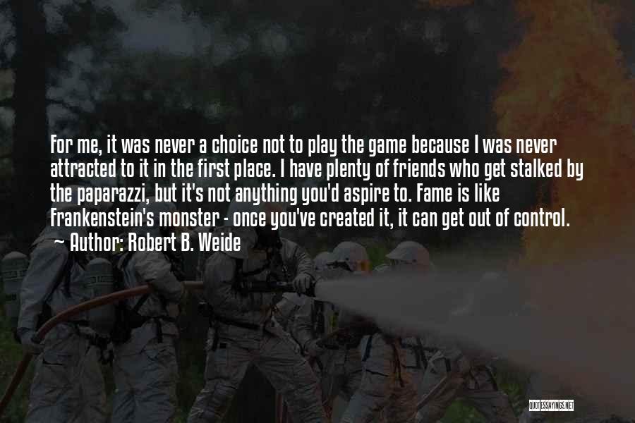 Robert B. Weide Quotes: For Me, It Was Never A Choice Not To Play The Game Because I Was Never Attracted To It In