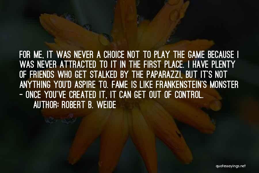 Robert B. Weide Quotes: For Me, It Was Never A Choice Not To Play The Game Because I Was Never Attracted To It In