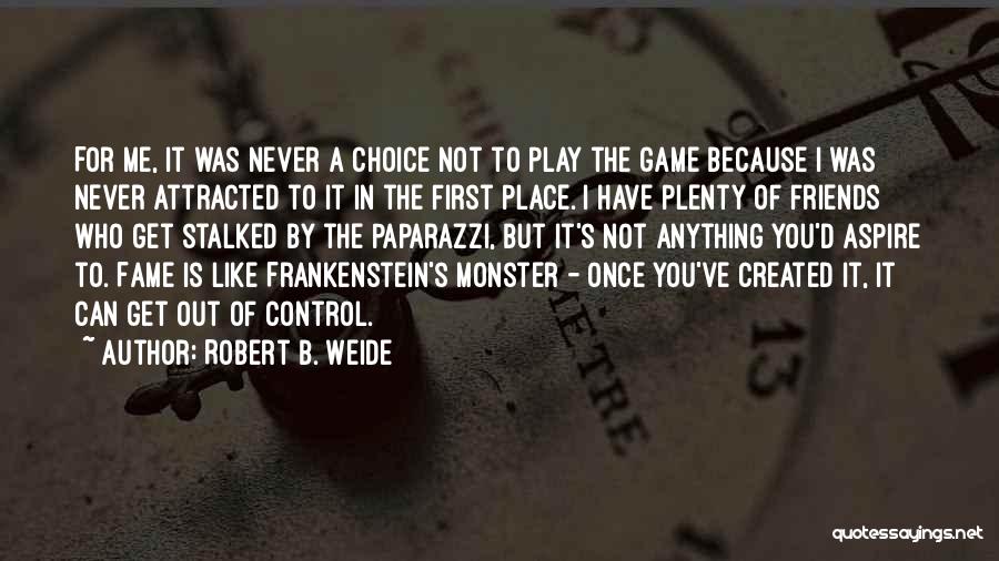 Robert B. Weide Quotes: For Me, It Was Never A Choice Not To Play The Game Because I Was Never Attracted To It In