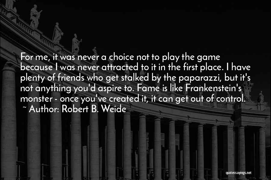 Robert B. Weide Quotes: For Me, It Was Never A Choice Not To Play The Game Because I Was Never Attracted To It In