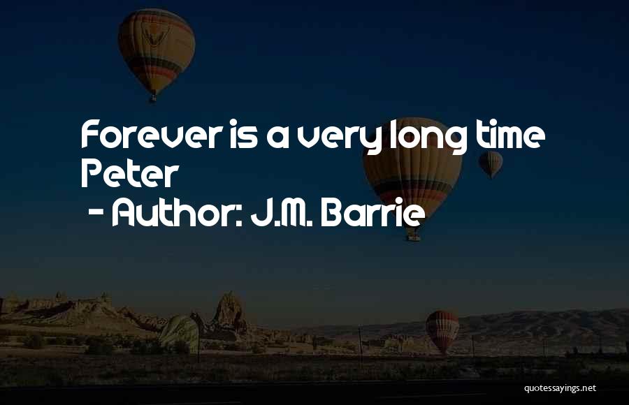 J.M. Barrie Quotes: Forever Is A Very Long Time Peter