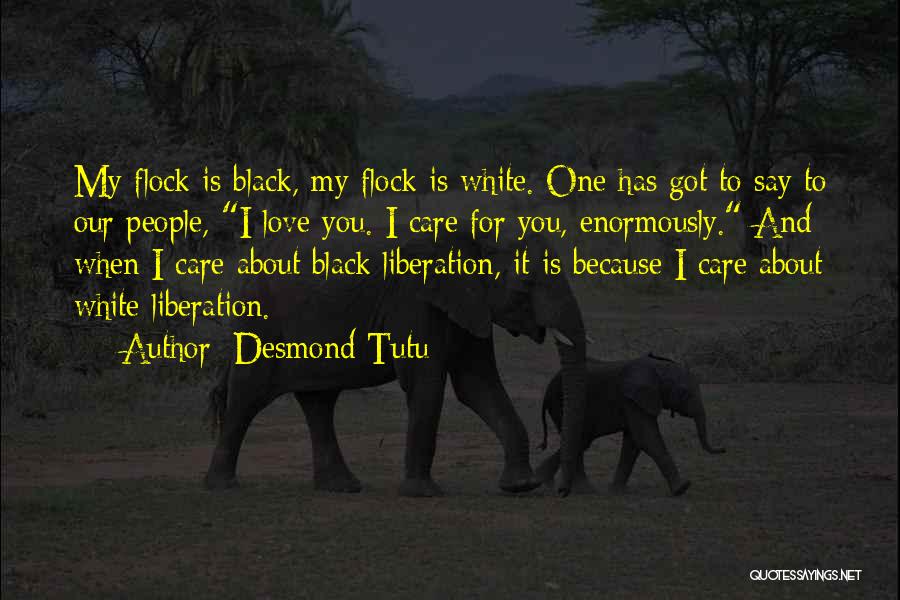 Desmond Tutu Quotes: My Flock Is Black, My Flock Is White. One Has Got To Say To Our People, I Love You. I