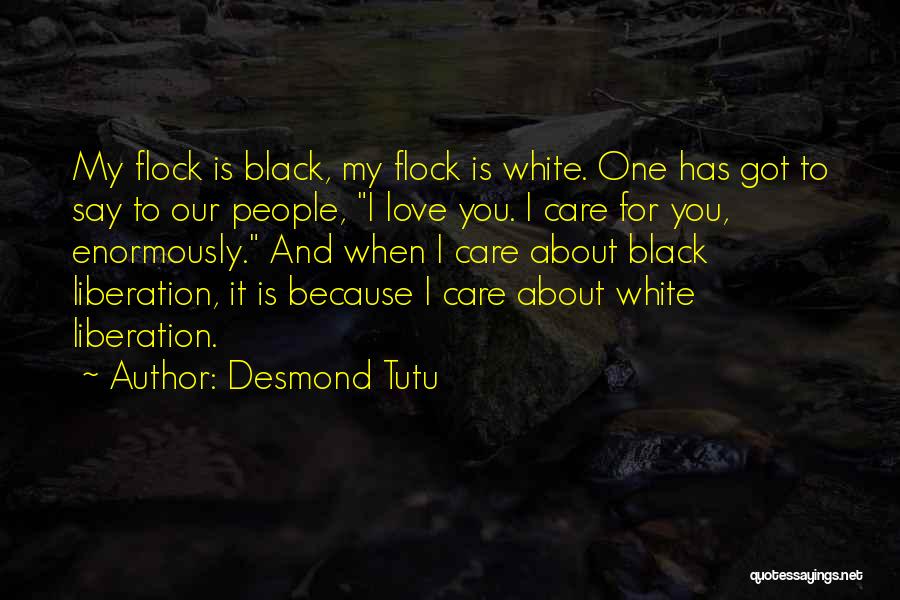 Desmond Tutu Quotes: My Flock Is Black, My Flock Is White. One Has Got To Say To Our People, I Love You. I