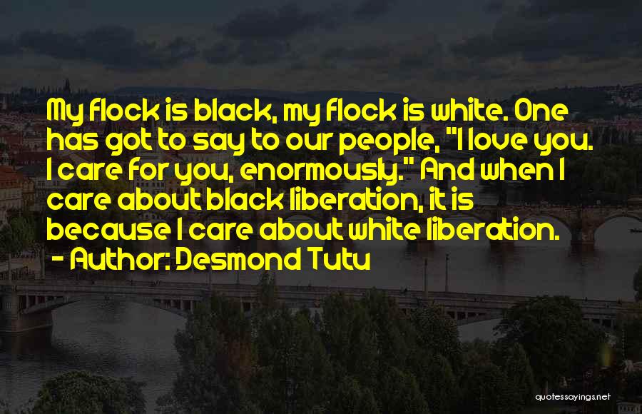 Desmond Tutu Quotes: My Flock Is Black, My Flock Is White. One Has Got To Say To Our People, I Love You. I