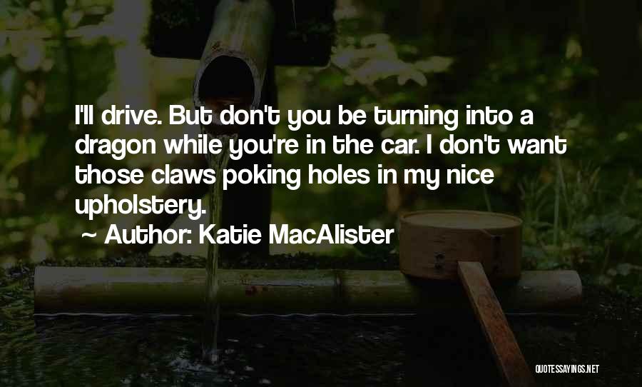 Katie MacAlister Quotes: I'll Drive. But Don't You Be Turning Into A Dragon While You're In The Car. I Don't Want Those Claws