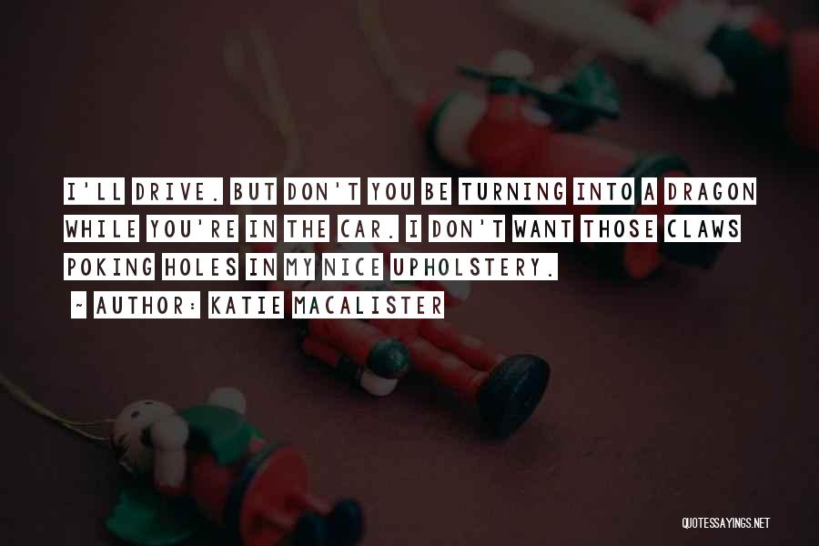 Katie MacAlister Quotes: I'll Drive. But Don't You Be Turning Into A Dragon While You're In The Car. I Don't Want Those Claws