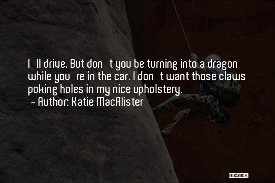 Katie MacAlister Quotes: I'll Drive. But Don't You Be Turning Into A Dragon While You're In The Car. I Don't Want Those Claws