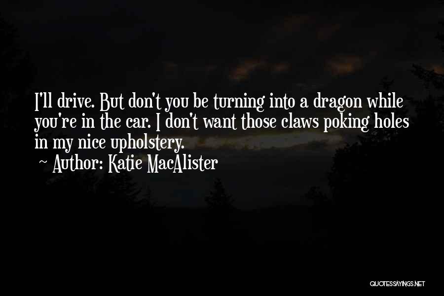 Katie MacAlister Quotes: I'll Drive. But Don't You Be Turning Into A Dragon While You're In The Car. I Don't Want Those Claws