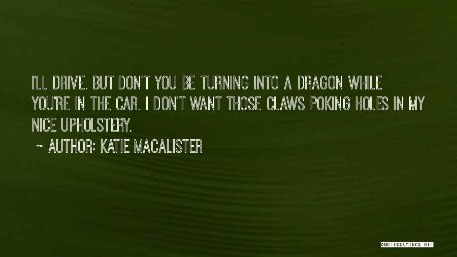 Katie MacAlister Quotes: I'll Drive. But Don't You Be Turning Into A Dragon While You're In The Car. I Don't Want Those Claws