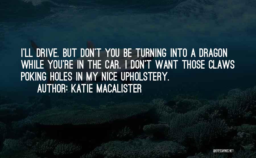 Katie MacAlister Quotes: I'll Drive. But Don't You Be Turning Into A Dragon While You're In The Car. I Don't Want Those Claws