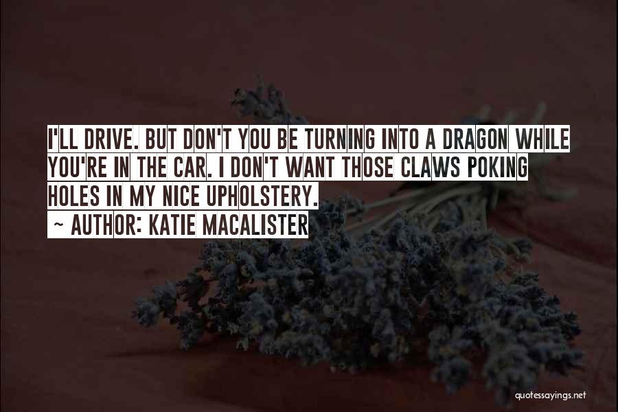 Katie MacAlister Quotes: I'll Drive. But Don't You Be Turning Into A Dragon While You're In The Car. I Don't Want Those Claws