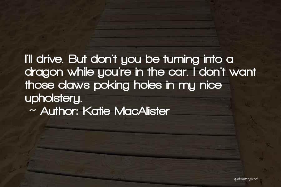 Katie MacAlister Quotes: I'll Drive. But Don't You Be Turning Into A Dragon While You're In The Car. I Don't Want Those Claws