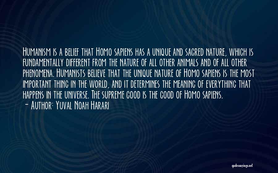 Yuval Noah Harari Quotes: Humanism Is A Belief That Homo Sapiens Has A Unique And Sacred Nature, Which Is Fundamentally Different From The Nature