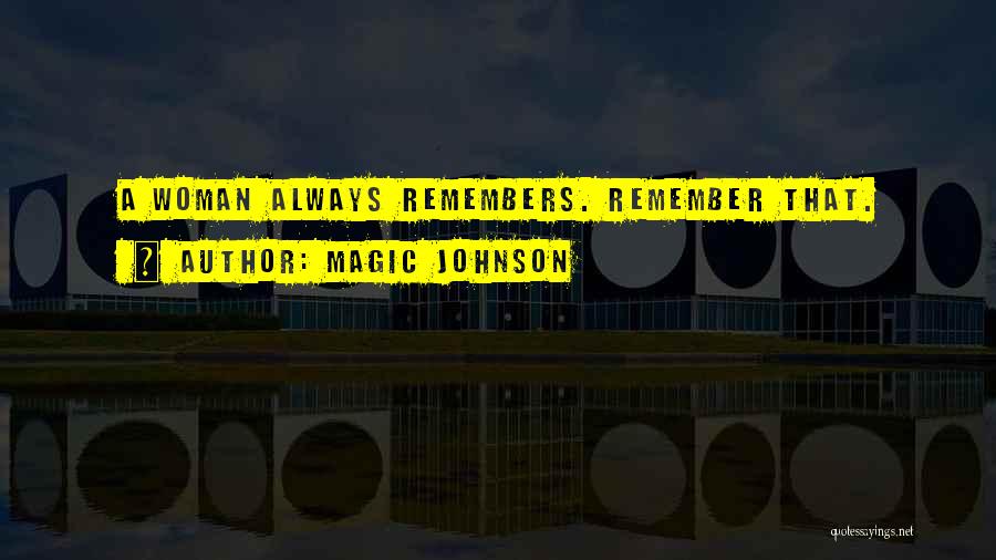 Magic Johnson Quotes: A Woman Always Remembers. Remember That.