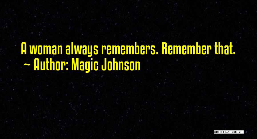 Magic Johnson Quotes: A Woman Always Remembers. Remember That.