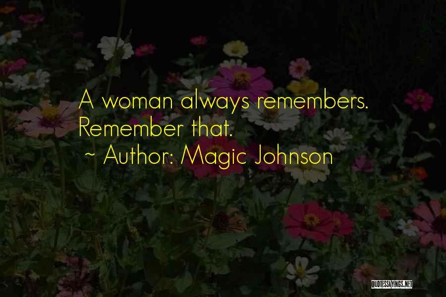 Magic Johnson Quotes: A Woman Always Remembers. Remember That.