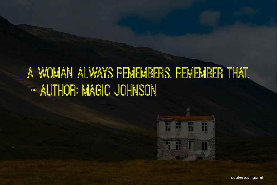 Magic Johnson Quotes: A Woman Always Remembers. Remember That.